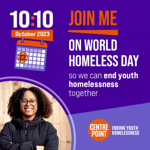 "Join me on World Homelessness Day so we can end youth homelessness together" with smiling young person, 10:10 and Centrepoint logos